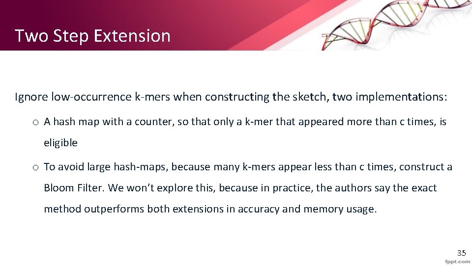 Two Step Extension Ignore low-occurrence k-mers when constructing the sketch, two implementations: o A