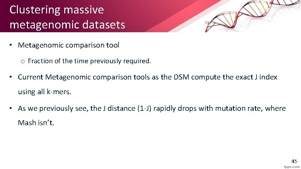 Clustering massive metagenomic datasets • Metagenomic comparison tool o Fraction of the time previously