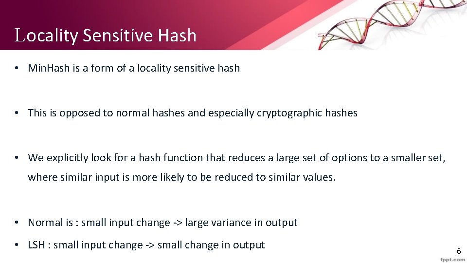 Locality Sensitive Hash • Min. Hash is a form of a locality sensitive hash