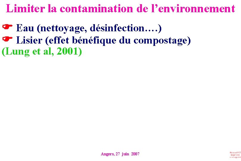 Limiter la contamination de l’environnement Eau (nettoyage, désinfection…. ) Lisier (effet bénéfique du compostage)