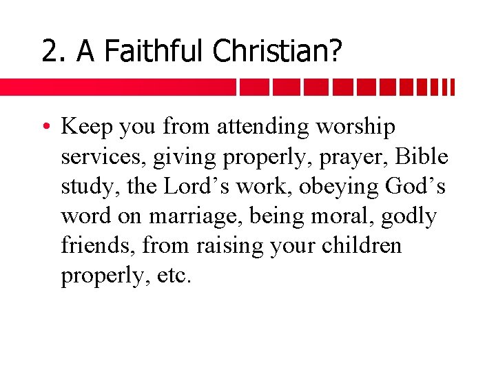 2. A Faithful Christian? • Keep you from attending worship services, giving properly, prayer,