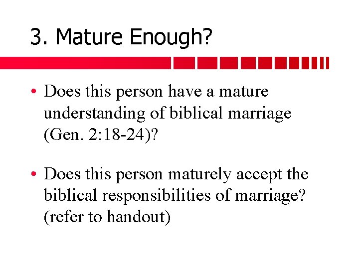 3. Mature Enough? • Does this person have a mature understanding of biblical marriage