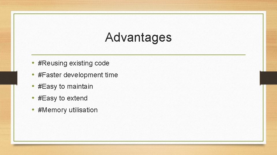 Advantages • • • #Reusing existing code #Faster development time #Easy to maintain #Easy