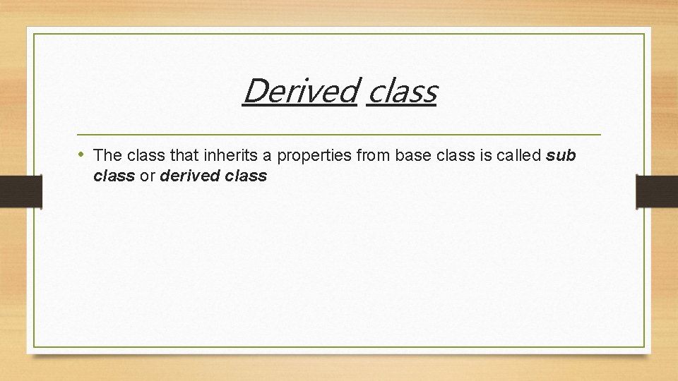 Derived class • The class that inherits a properties from base class is called