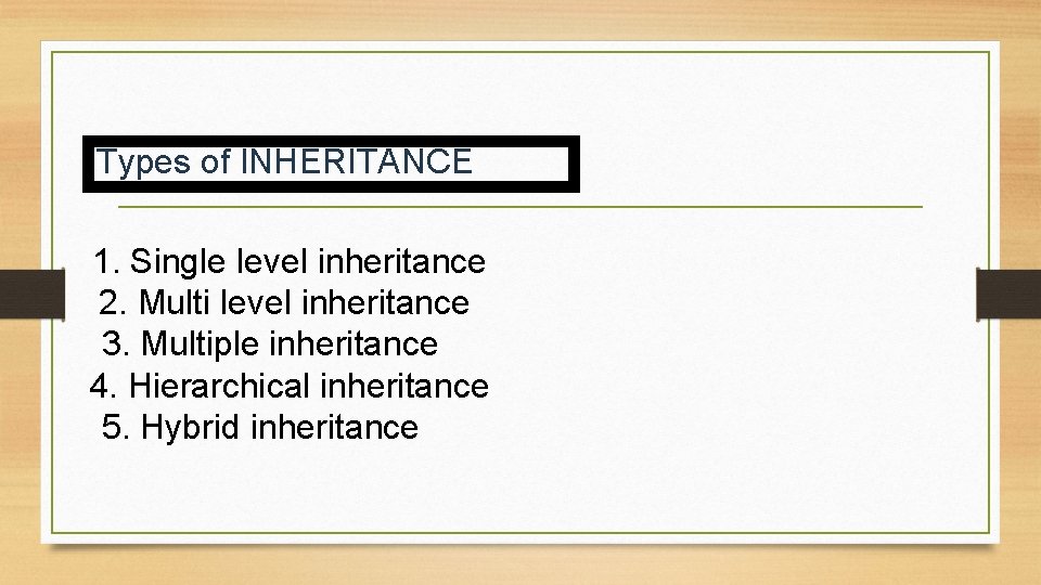Types of INHERITANCE 1. Single level inheritance 2. Multi level inheritance 3. Multiple inheritance