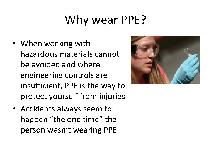 Why wear PPE? • When working with hazardous materials cannot be avoided and where