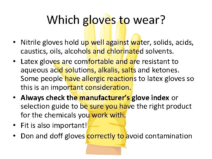 Which gloves to wear? • Nitrile gloves hold up well against water, solids, acids,