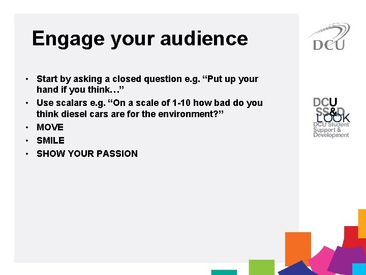 Engage your audience • Start by asking a closed question e. g. “Put up