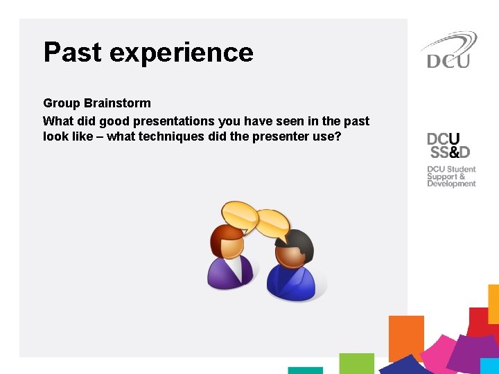 Past experience Group Brainstorm What did good presentations you have seen in the past