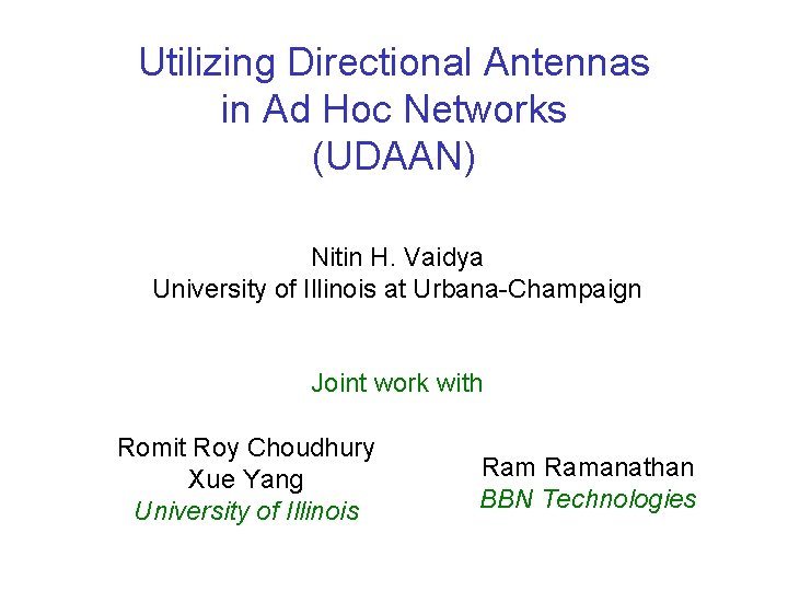 Utilizing Directional Antennas in Ad Hoc Networks (UDAAN) Nitin H. Vaidya University of Illinois Utilizing Directional Antennas in Ad Hoc Networks (UDAAN) Nitin H. Vaidya University of Illinois