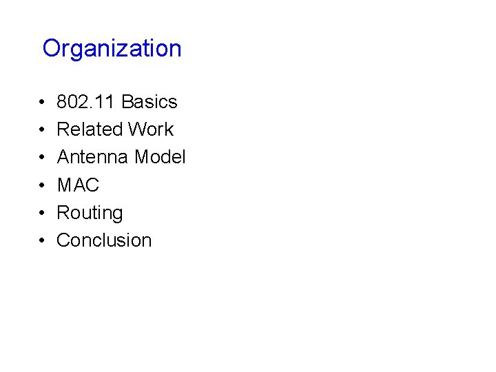 Organization • • • 802. 11 Basics Related Work Antenna Model MAC Routing Conclusion Organization • • • 802. 11 Basics Related Work Antenna Model MAC Routing Conclusion