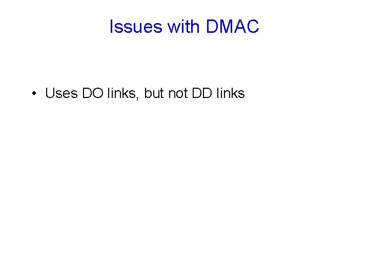 Issues with DMAC • Uses DO links, but not DD links Issues with DMAC • Uses DO links, but not DD links