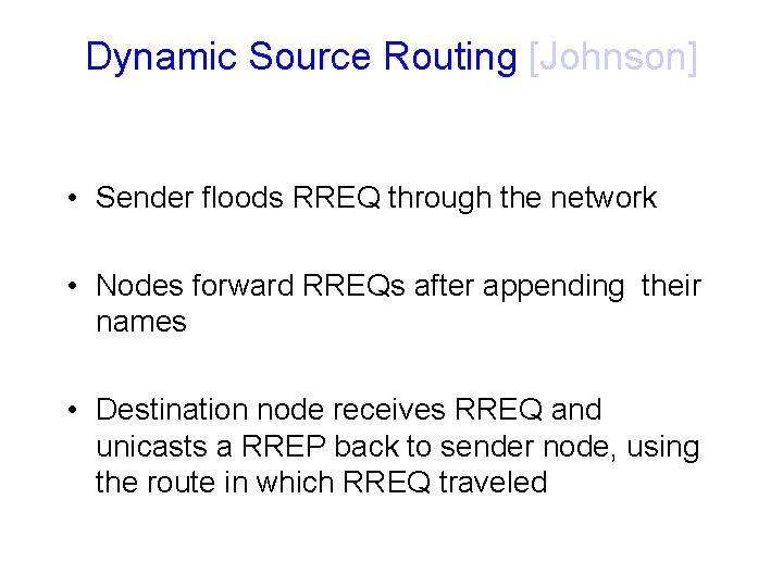 Dynamic Source Routing [Johnson] • Sender floods RREQ through the network • Nodes forward