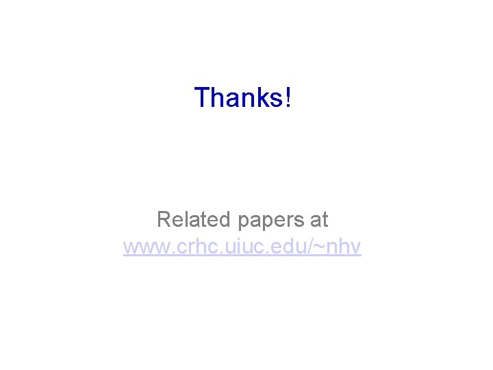 Thanks! Related papers at www. crhc. uiuc. edu/~nhv Thanks! Related papers at www. crhc. uiuc. edu/~nhv