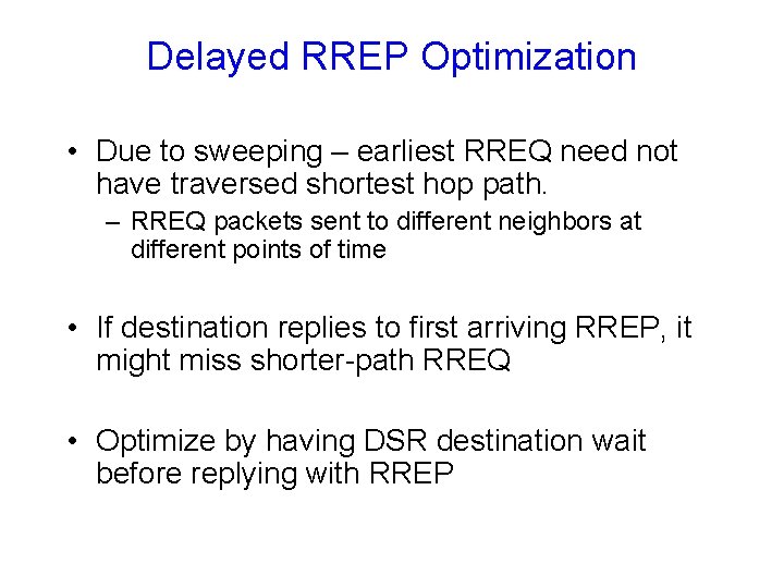 Delayed RREP Optimization • Due to sweeping – earliest RREQ need not have traversed Delayed RREP Optimization • Due to sweeping – earliest RREQ need not have traversed