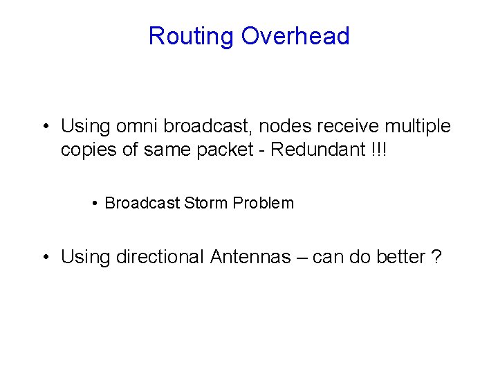 Routing Overhead • Using omni broadcast, nodes receive multiple copies of same packet - Routing Overhead • Using omni broadcast, nodes receive multiple copies of same packet -