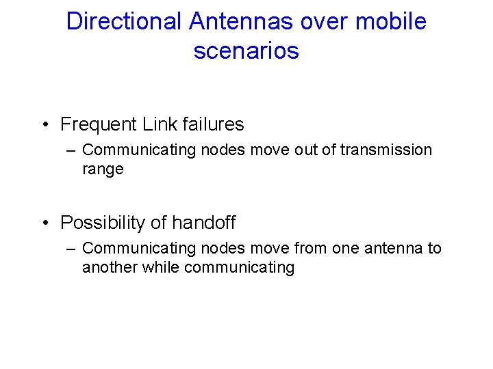 Directional Antennas over mobile scenarios • Frequent Link failures – Communicating nodes move out Directional Antennas over mobile scenarios • Frequent Link failures – Communicating nodes move out