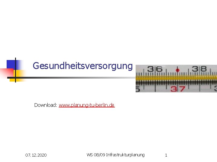 Gesundheitsversorgung Download: www. planung-tu-berlin. de 07. 12. 2020 WS 08/09 Infrastrukturplanung 1 