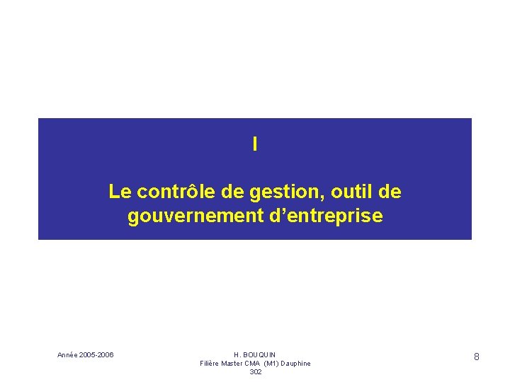 I Le contrôle de gestion, outil de gouvernement d’entreprise Année 2005 -2006 H. BOUQUIN