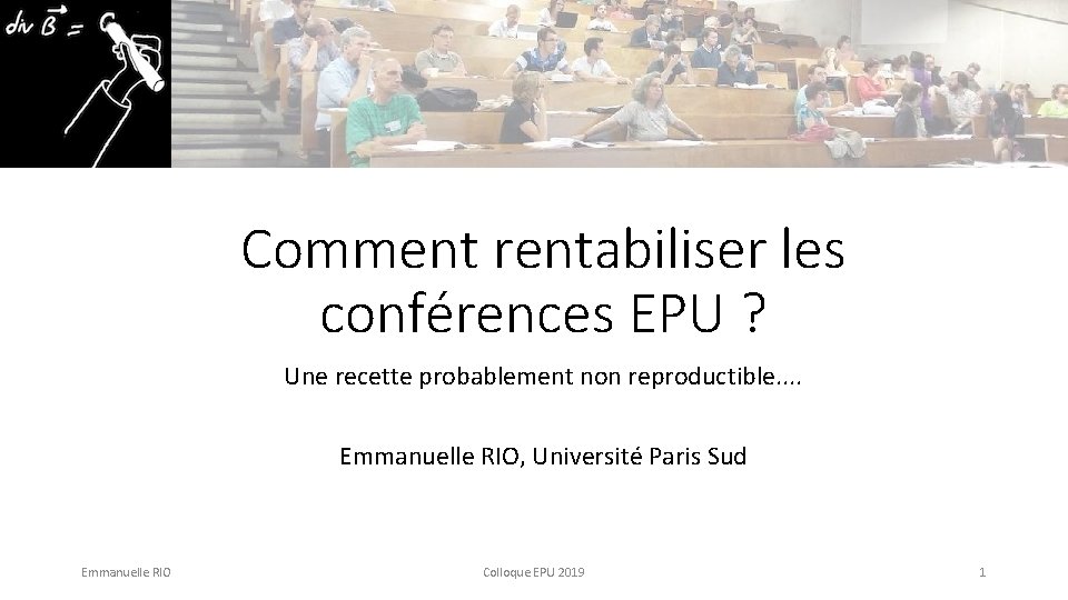 Comment rentabiliser les conférences EPU ? Une recette probablement non reproductible. . Emmanuelle RIO,