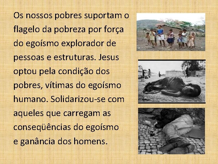 Os nossos pobres suportam o flagelo da pobreza por força do egoísmo explorador de