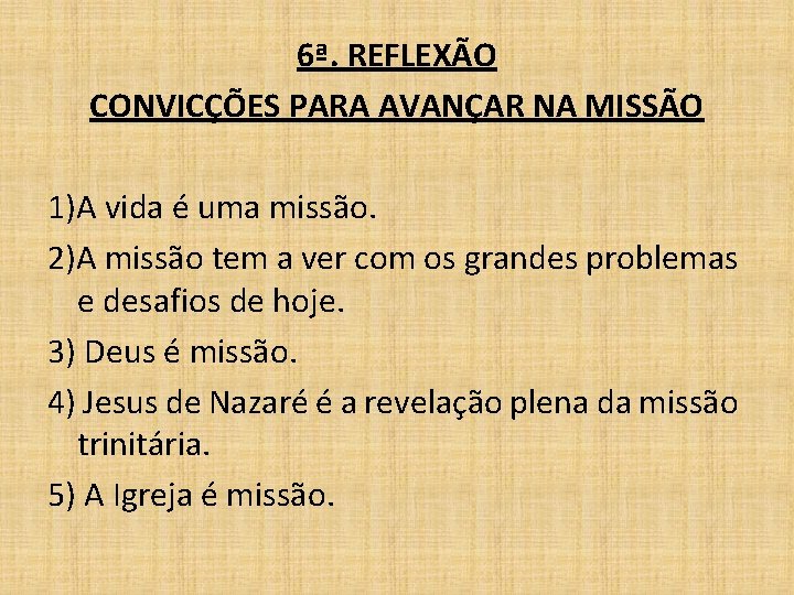 6ª. REFLEXÃO CONVICÇÕES PARA AVANÇAR NA MISSÃO 1)A vida é uma missão. 2)A missão