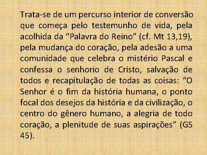 Trata-se de um percurso interior de conversão que começa pelo testemunho de vida, pela
