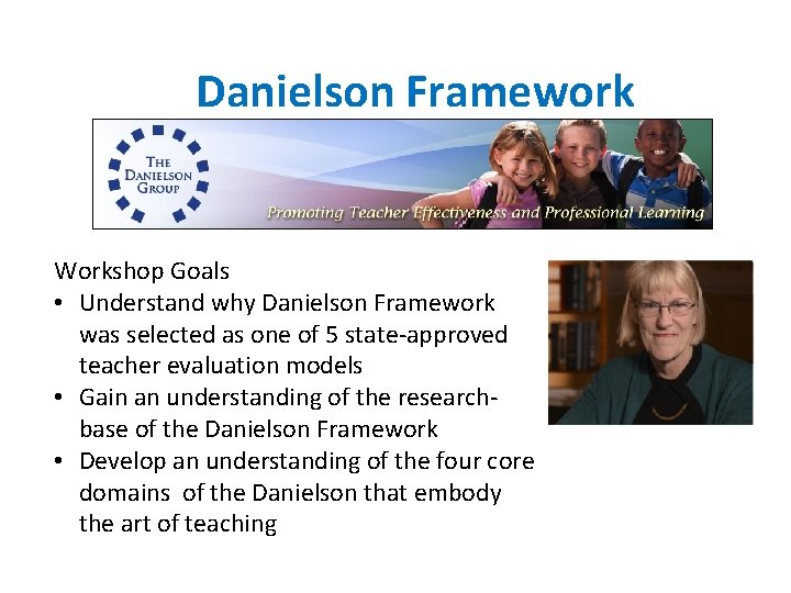 Danielson Framework Workshop Goals • Understand why Danielson Framework was selected as one of Danielson Framework Workshop Goals • Understand why Danielson Framework was selected as one of