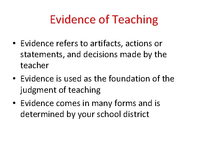 Evidence of Teaching • Evidence refers to artifacts, actions or statements, and decisions made Evidence of Teaching • Evidence refers to artifacts, actions or statements, and decisions made