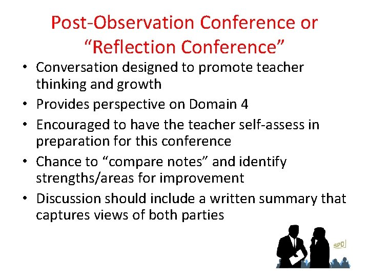 Post-Observation Conference or “Reflection Conference” • Conversation designed to promote teacher thinking and growth Post-Observation Conference or “Reflection Conference” • Conversation designed to promote teacher thinking and growth