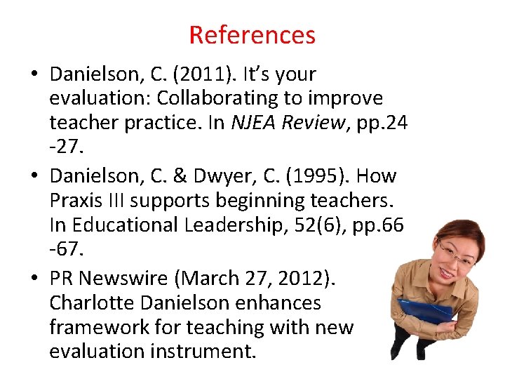 References • Danielson, C. (2011). It’s your evaluation: Collaborating to improve teacher practice. In References • Danielson, C. (2011). It’s your evaluation: Collaborating to improve teacher practice. In
