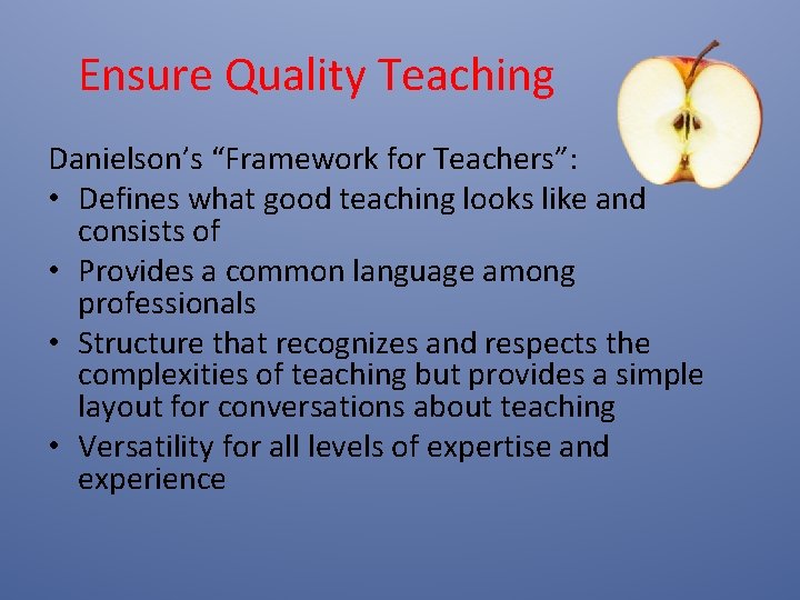 Ensure Quality Teaching Danielson’s “Framework for Teachers”: • Defines what good teaching looks like Ensure Quality Teaching Danielson’s “Framework for Teachers”: • Defines what good teaching looks like
