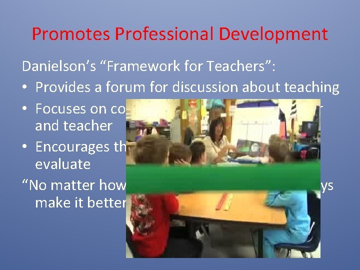 Promotes Professional Development Danielson’s “Framework for Teachers”: • Provides a forum for discussion about Promotes Professional Development Danielson’s “Framework for Teachers”: • Provides a forum for discussion about