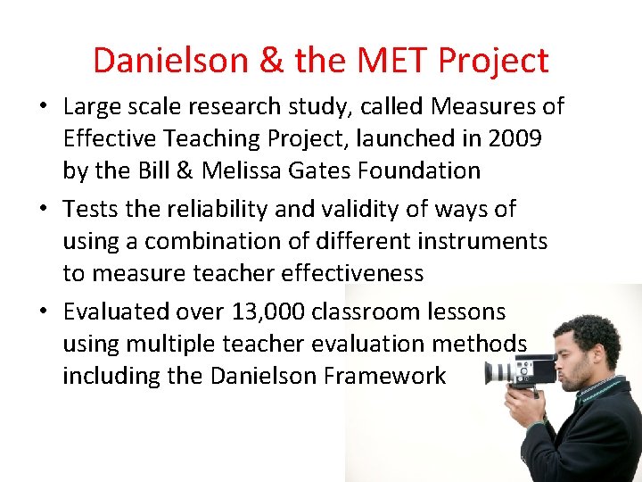 Danielson & the MET Project • Large scale research study, called Measures of Effective Danielson & the MET Project • Large scale research study, called Measures of Effective
