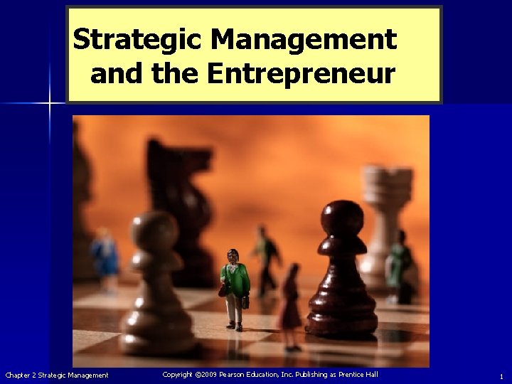 Strategic Management and the Entrepreneur Chapter 2 Strategic Management Copyright © 2009 Pearson Education,
