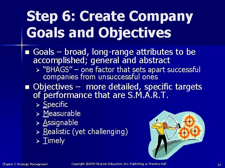 Step 6: Create Company Goals and Objectives n Goals – broad, long-range attributes to