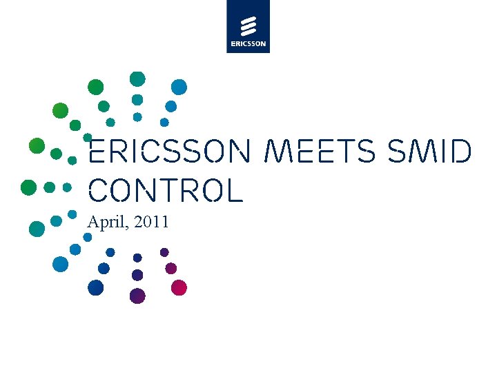 ERICSSON MEETS SMID CONTrol April, 2011 