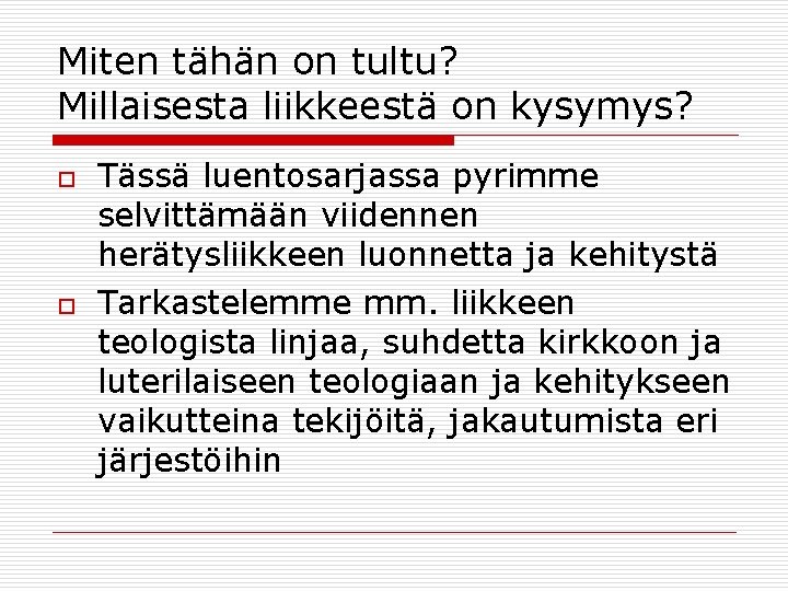 Miten tähän on tultu? Millaisesta liikkeestä on kysymys? o o Tässä luentosarjassa pyrimme selvittämään