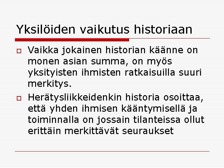 Yksilöiden vaikutus historiaan o o Vaikka jokainen historian käänne on monen asian summa, on