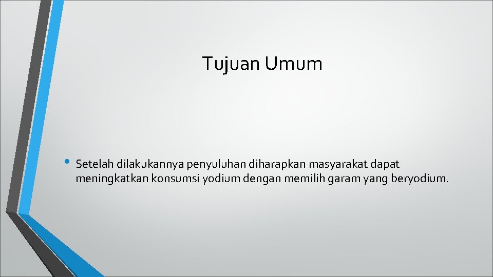 Tujuan Umum • Setelah dilakukannya penyuluhan diharapkan masyarakat dapat meningkatkan konsumsi yodium dengan memilih