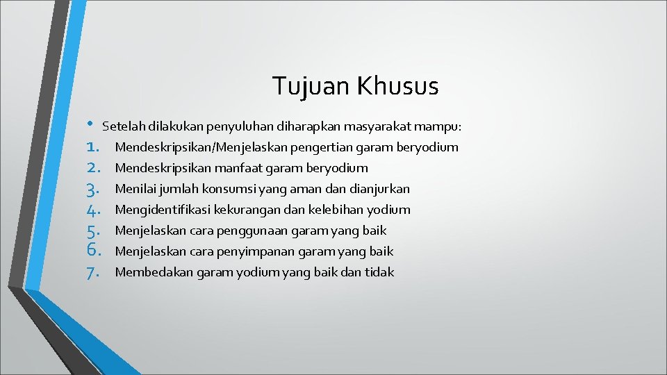 Tujuan Khusus • Setelah dilakukan penyuluhan diharapkan masyarakat mampu: 1. Mendeskripsikan/Menjelaskan pengertian garam beryodium
