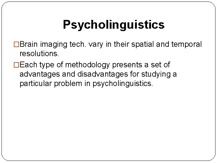 Psycholinguistics �Brain imaging tech. vary in their spatial and temporal resolutions. �Each type of
