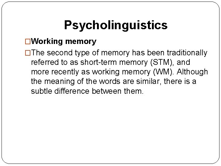 Psycholinguistics �Working memory �The second type of memory has been traditionally referred to as