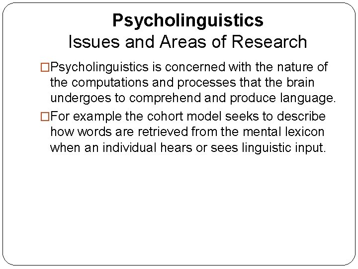 Psycholinguistics Issues and Areas of Research �Psycholinguistics is concerned with the nature of the