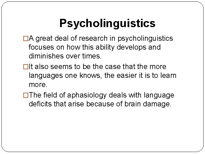 Psycholinguistics �A great deal of research in psycholinguistics focuses on how this ability develops