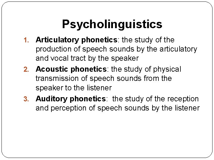 Psycholinguistics 1. Articulatory phonetics: the study of the production of speech sounds by the