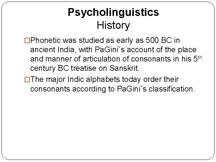 Psycholinguistics History �Phonetic was studied as early as 500 BC in ancient India, with