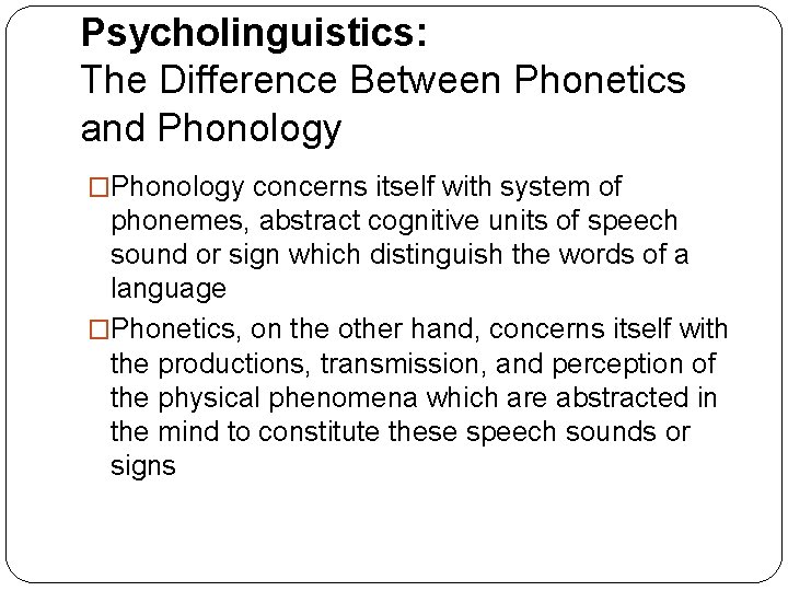 Psycholinguistics: The Difference Between Phonetics and Phonology �Phonology concerns itself with system of phonemes,