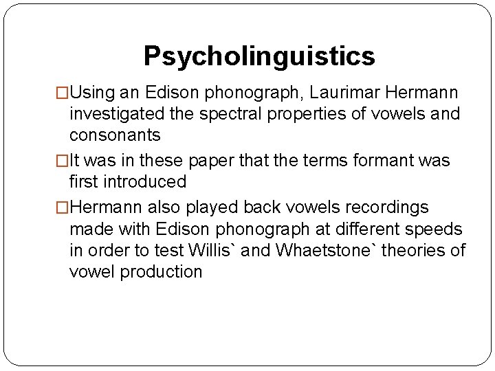 Psycholinguistics �Using an Edison phonograph, Laurimar Hermann investigated the spectral properties of vowels and Psycholinguistics �Using an Edison phonograph, Laurimar Hermann investigated the spectral properties of vowels and