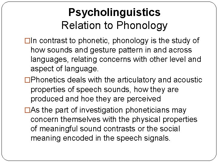 Psycholinguistics Relation to Phonology �In contrast to phonetic, phonology is the study of how